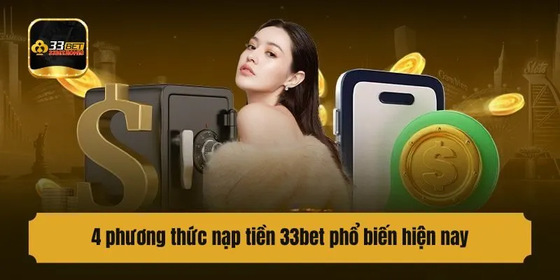 4 phương thức nạp tiền 33bet phổ biến hiện nay