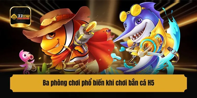 Ba phòng chơi phổ biến khi chơi bắn cá H5