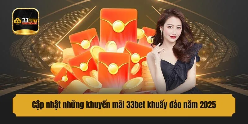Cập nhật những khuyến mãi 33bet khuấy đảo năm 2025