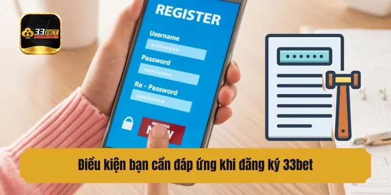 Điều kiện bạn cần đáp ứng khi đăng ký 33bet