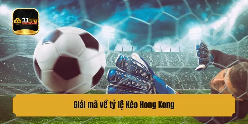 Tỷ lệ Kèo Hong Kong là kèo gì?