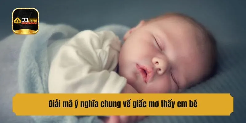 Giải mã ý nghĩa chung về giấc mơ thấy em bé