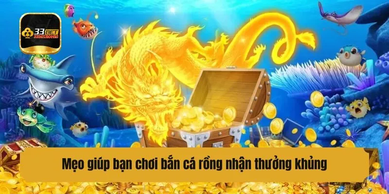 Mẹo giúp bạn chơi bắn cá rồng nhận thưởng khủng