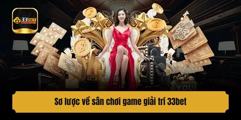 Sơ lược về sân chơi game giải trí 33bet
