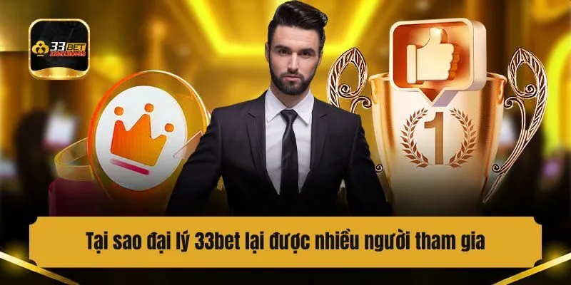 Tại sao đại lý 33bet lại được nhiều người tham gia