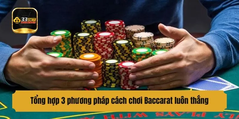 Tổng hợp 3 phương pháp đánh Baccarat hiệu quả