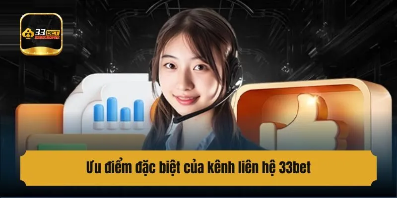 Ưu điểm đặc biệt của kênh liên hệ 33bet